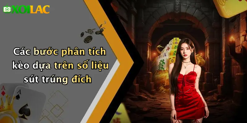 Cách Phân Tích Kèo Dựa Trên Tỷ Lệ Sút Trúng Đích: Soi Kèo 3 Các bước phân tích kèo dựa trên số liệu sút trúng đích