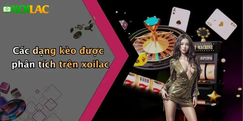 Dự Đoán Kèo 3 Các dạng kèo được phân tích trên xoilac