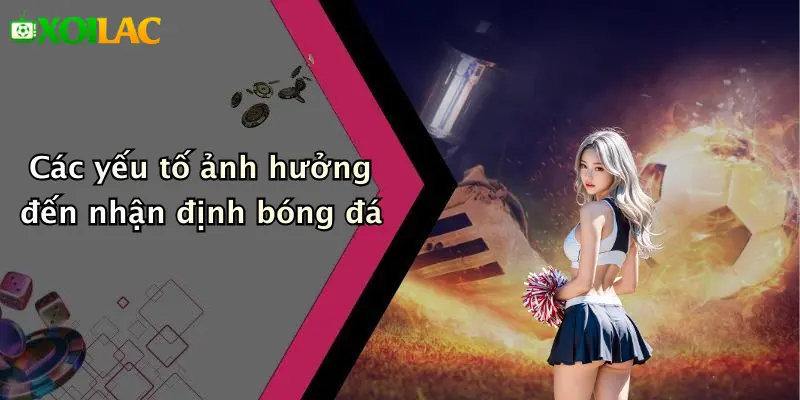Nhận Định Bóng Đá 3 Các yếu tố ảnh hưởng đến nhận định bóng đá