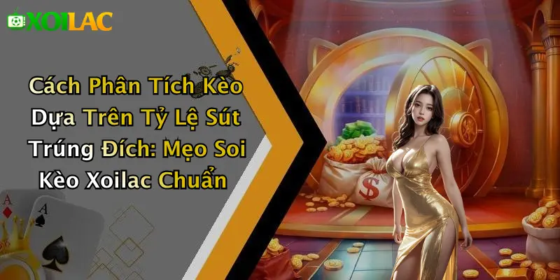 Cách Phân Tích Kèo Dựa Trên Tỷ Lệ Sút Trúng Đích: Soi Kèo 1 Cách Phân Tích Kèo Dựa Trên Tỷ Lệ Sút Trúng Đích: Mẹo Soi Kèo Xoilac Chuẩn