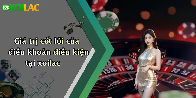 Điều Khoản Điều Kiện 1 Giá trị cốt lõi của điều khoản điều kiện tại xoilac