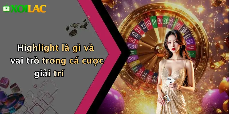 Highlight 1 Highlight là gì và vai trò trong cá cược giải trí