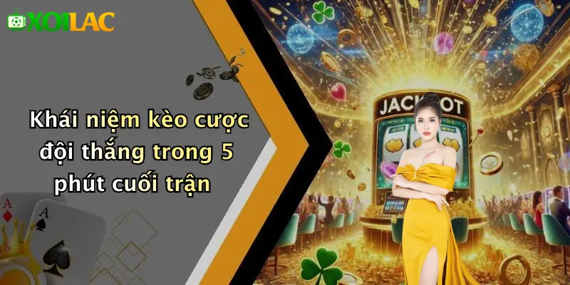 Kèo Cược Đội Thắng Trong 5 Phút Cuối Trận: Hấp Dẫn Cao Nhất 2 Khái niệm kèo cược đội thắng trong 5 phút cuối trận