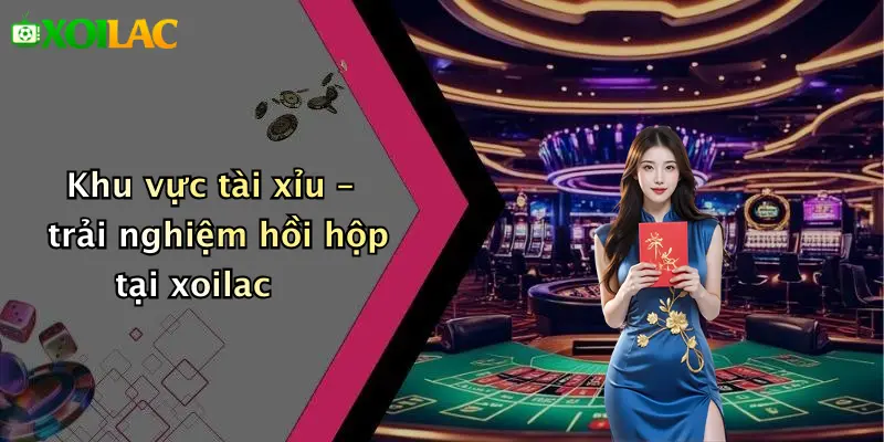 Khu vực tài xỉu – trải nghiệm hồi hộp tại xoilac