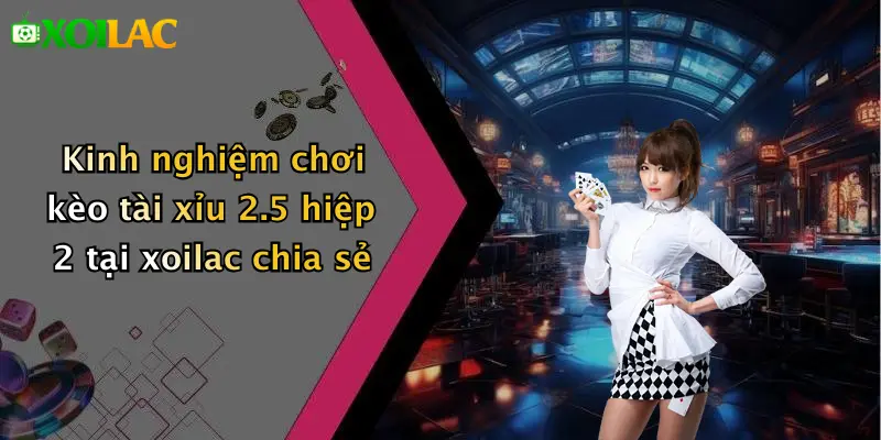 Kèo Tài Xỉu 2.5 Hiệp 2: Hiểu Sâu – Chơi Chắc Tại Xoilac 5 Kinh nghiệm chơi kèo tài xỉu 2.5 hiệp 2 tại xoilac chia sẻ