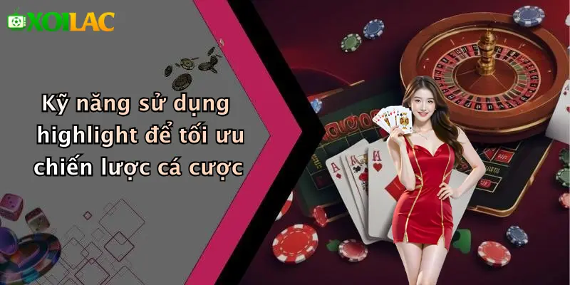 Highlight 4 Kỹ năng sử dụng highlight để tối ưu chiến lược cá cược
