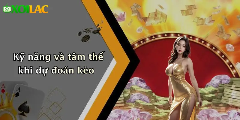 Dự Đoán Kèo 4 Kỹ năng và tâm thế khi dự đoán kèo