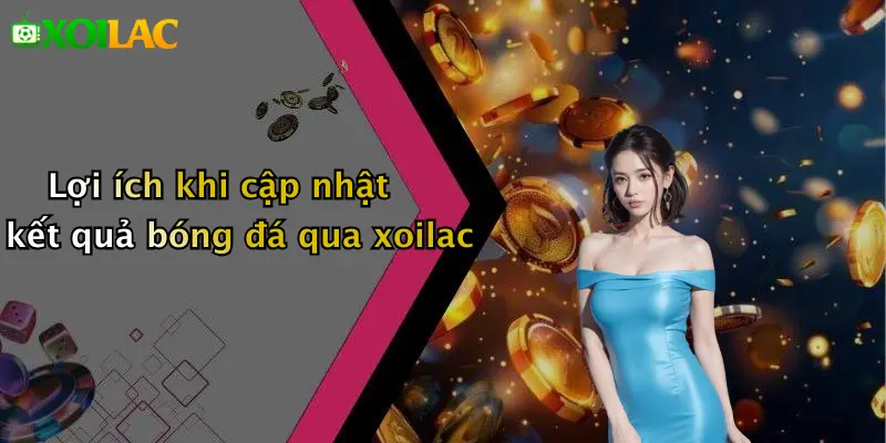 Kết Quả Bóng Đá 3 Lợi ích khi cập nhật kết quả bóng đá qua xoilac