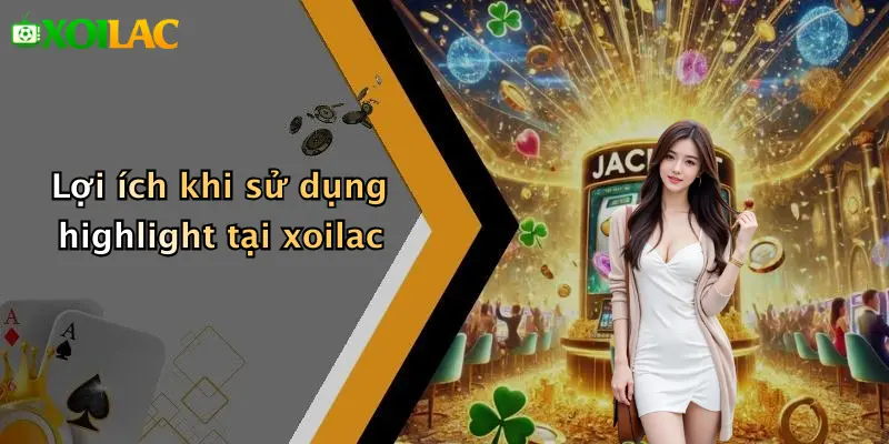 Highlight 2 Lợi ích khi sử dụng highlight tại xoilac