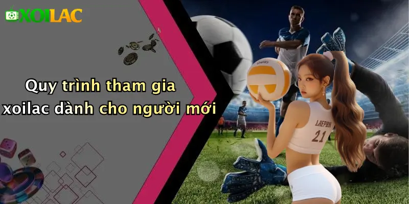 Quy trình tham gia xoilac dành cho người mới