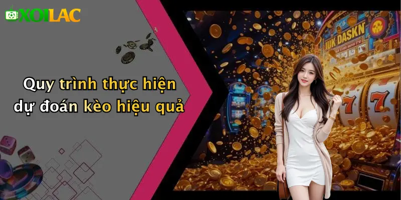 Dự Đoán Kèo 2 Quy trình thực hiện dự đoán kèo hiệu quả