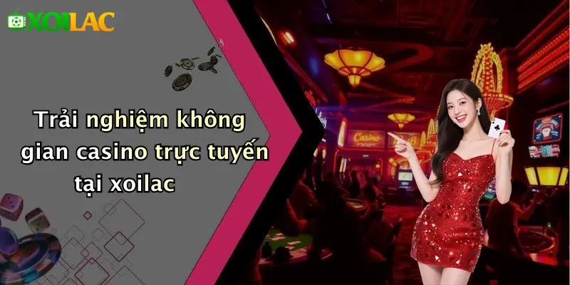 Trải nghiệm không gian casino trực tuyến tại xoilac