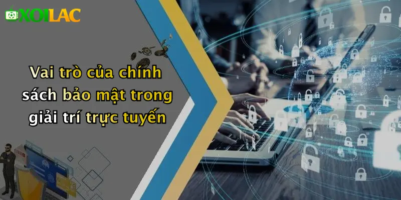 Chính Sách Bảo Mật 1 Vai trò của chính sách bảo mật trong giải trí trực tuyến