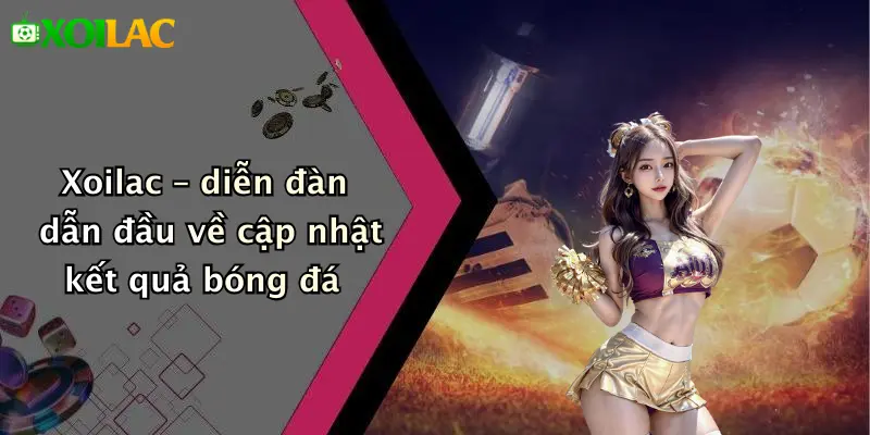 Kết Quả Bóng Đá 2 Xoilac – diễn đàn dẫn đầu về cập nhật kết quả bóng đá