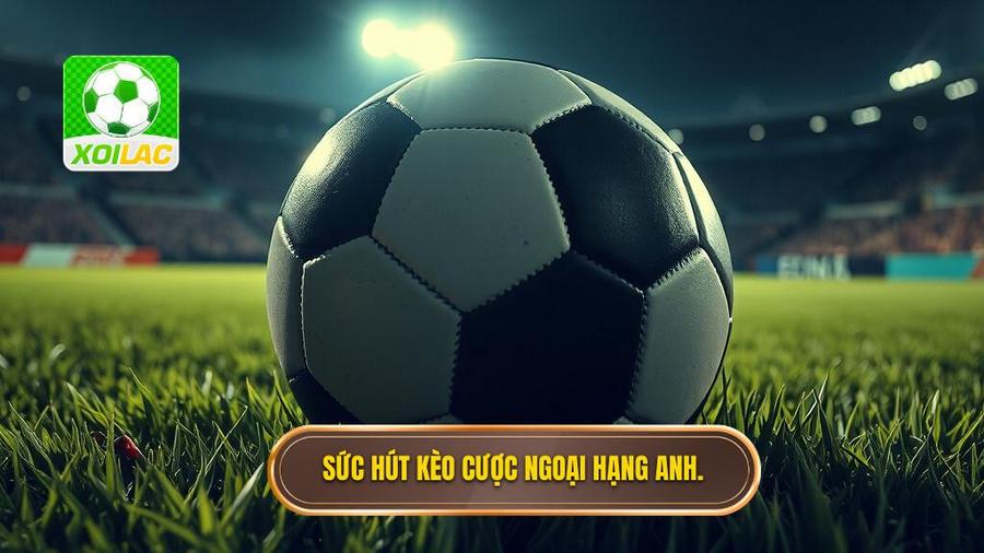 Kèo cược Ngoại hạng Anh: Cẩm nang toàn diện để chinh phục giải đấu hấp dẫn nhất hành tinh 2 Tại sao kèo cược Ngoại hạng Anh luôn là tâm điểm của giới đầu tư?