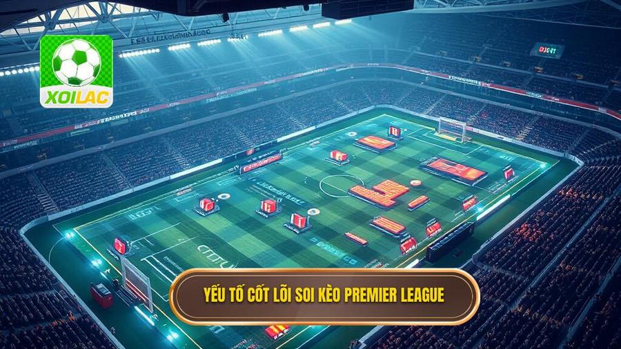 Mẹo bắt kèo Ngoại Hạng Anh: Bí kíp làm chủ mọi cuộc chơi tại Premier League 3 Phân tích các yếu tố cốt lõi khi soi kèo Premier League