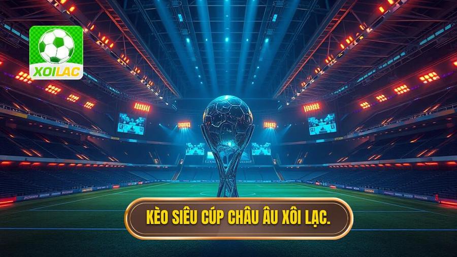 Kèo Siêu Cúp Châu Âu: Phân Tích Chuyên Sâu Và Kinh Nghiệm Đặt Cược Chắc Thắng 1 Kèo Siêu Cúp Châu Âu: Phân Tích Chuyên Sâu Và Kinh Nghiệm Đặt Cược Chắc Thắng