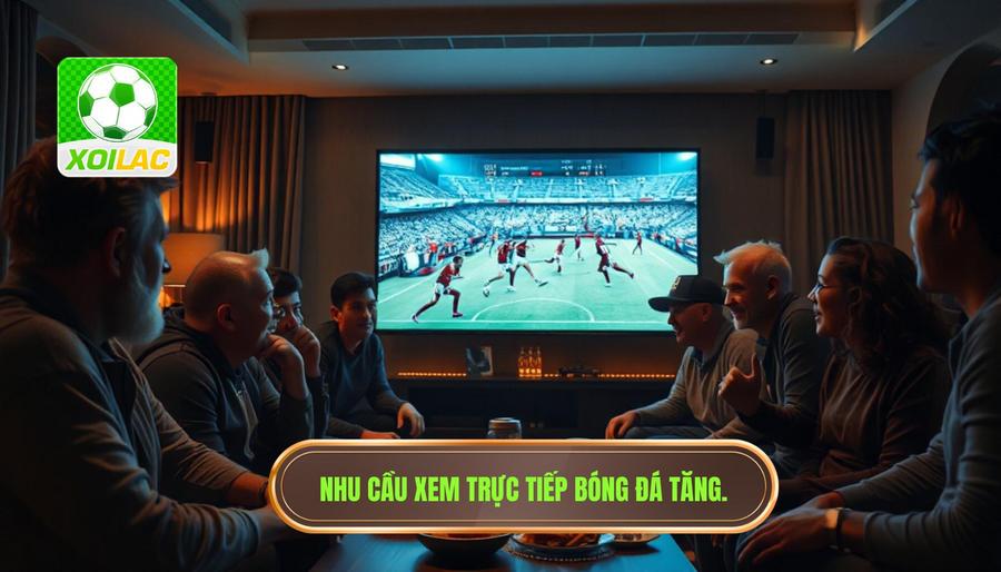 Live trận bóng đá đêm nay - Xem trực tiếp bóng đá HD tại XÔI LẠC 2 Tại sao nhu cầu xem live trận bóng đá đêm nay ngày càng tăng cao?