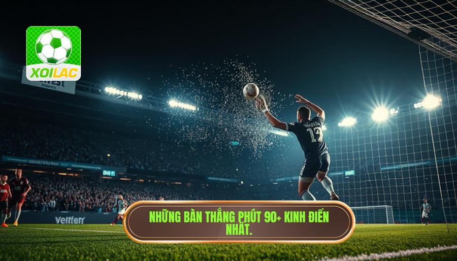 Những bàn thắng phút 90+ kinh điển nhất lịch sử