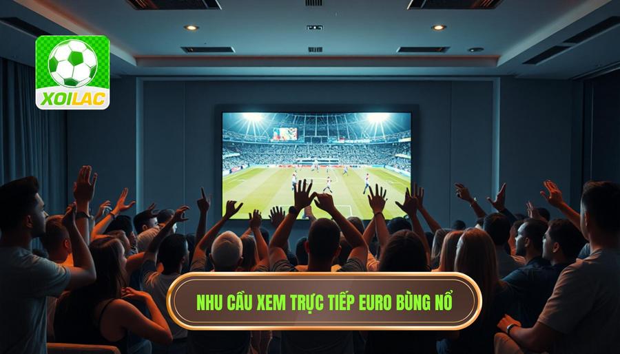 Trực tiếp Euro hôm nay: Trải nghiệm bóng đá đỉnh cao tại Xôi Lạc 2 Tại sao nhu cầu xem trực tiếp Euro hôm nay lại bùng nổ?
