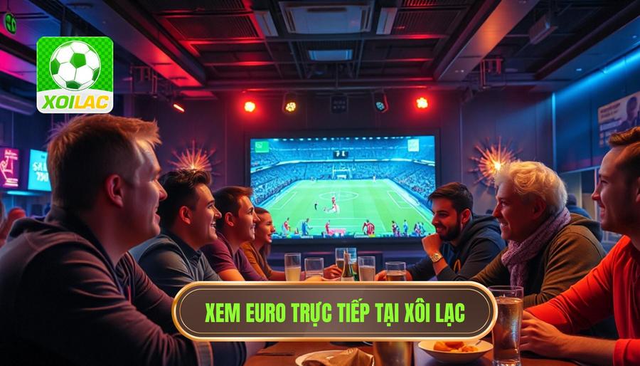 Trực tiếp Euro hôm nay: Trải nghiệm bóng đá đỉnh cao tại Xôi Lạc 3 Xôi Lạc - Địa chỉ xem trực tiếp Euro hôm nay lý tưởng
